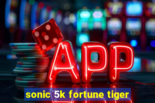 sonic 5k fortune tiger